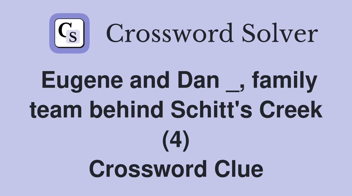 Eugene and Dan _, family team behind Schitt's Creek (4) Crossword